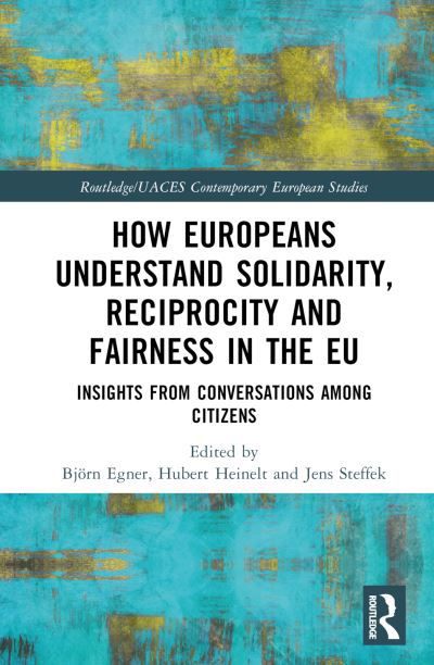 How Europeans Understand Solidarity, Reciprocity and Fairness in the EU: Insights from Conversations Among Citizens - Routledge / UACES Contemporary European Studies (Hardcover Book) (2024)