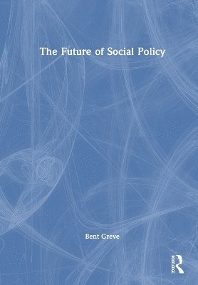 The Future of Social Policy - Greve, Bent (Roskilde University, Denmark) - Bücher - Taylor & Francis Ltd - 9781032850764 - 1. April 2025