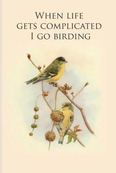 When life gets complicated I go birding : Gifts For Birdwatchers - a great logbook, diary or notebook for tracking bird species. 120 pages - All animal journals - Książki - Independently Published - 9781073130764 - 11 czerwca 2019