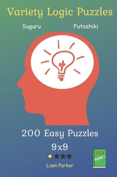 Liam Parker · Variety Logic Puzzles - Suguru, Futoshiki 200 Easy Puzzles 9x9 vol.1 (Paperback Book) (2019)