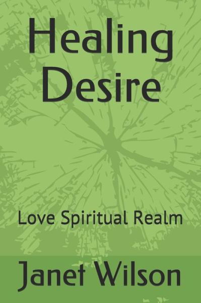 Cover for Janet Wilson · Healing Desire Love Spiritual Realm (Pocketbok) (2019)