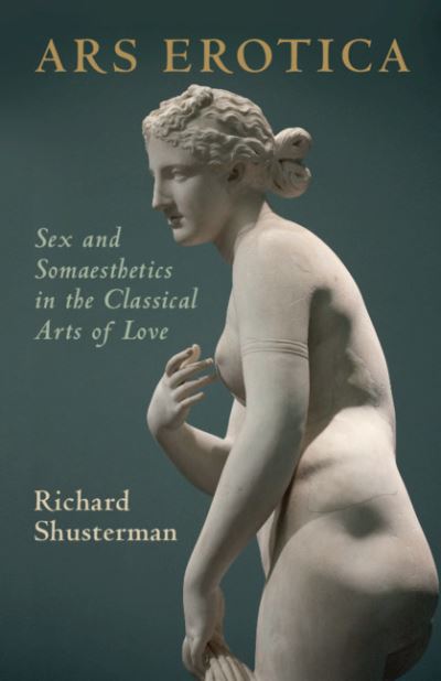 Cover for Shusterman, Richard (Florida Atlantic University) · Ars Erotica: Sex and Somaesthetics in the Classical Arts of Love (Hardcover Book) (2021)