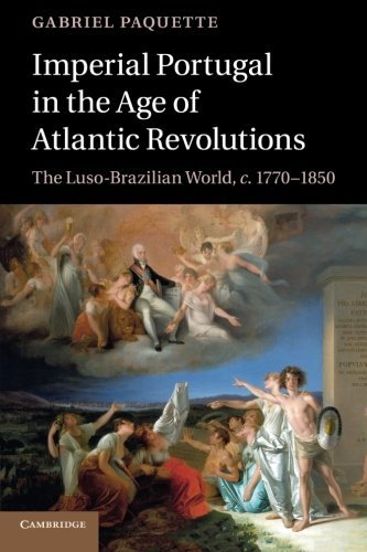 Cover for Paquette, Gabriel (Assistant Professor, The Johns Hopkins University) · Imperial Portugal in the Age of Atlantic Revolutions: The Luso-Brazilian World, c.1770–1850 (Paperback Book) (2014)