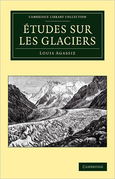 Cover for Louis Agassiz · Etudes sur les glaciers - Cambridge Library Collection - Earth Science (Paperback Book) (2012)