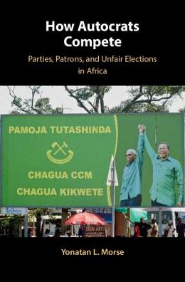 Cover for Morse, Yonatan L. (University of Connecticut) · How Autocrats Compete: Parties, Patrons, and Unfair Elections in Africa (Hardcover Book) (2018)