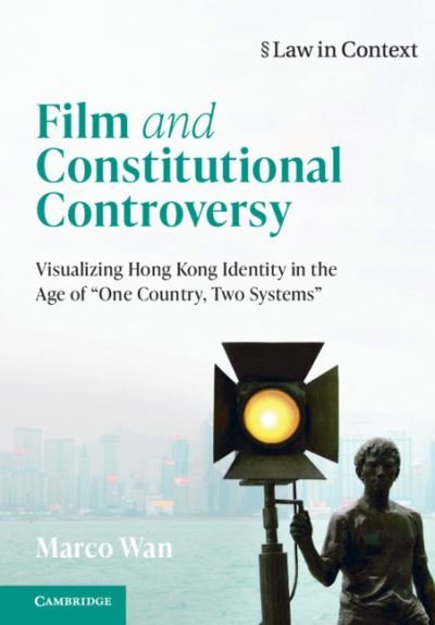 Cover for Wan, Marco (The University of Hong Kong) · Film and Constitutional Controversy: Visualizing Hong Kong Identity in the Age of 'One Country, Two Systems' - Law in Context (Paperback Book) (2021)
