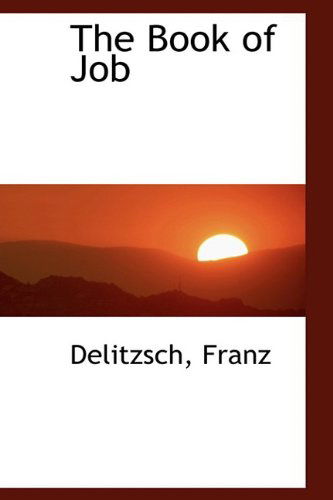 The Book of Job - Delitzsch Franz - Books - BiblioLife - 9781110341764 - May 20, 2009