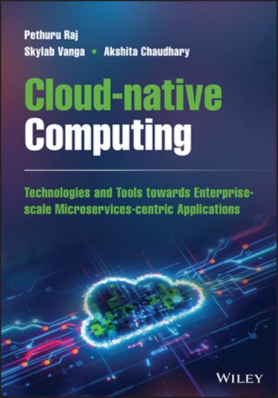 Cover for Raj, Pethuru (Reliance Jio Platforms Ltd, Bangalore, India) · Cloud-native Computing: How to Design, Develop, and Secure Microservices and Event-Driven Applications (Hardcover Book) (2022)