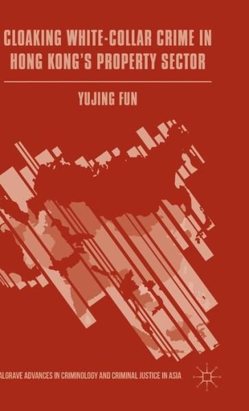 Cover for Yujing Fun · Cloaking White-Collar Crime in Hong Kong's Property Sector - Palgrave Advances in Criminology and Criminal Justice in Asia (Innbunden bok) [1st ed. 2016 edition] (2015)