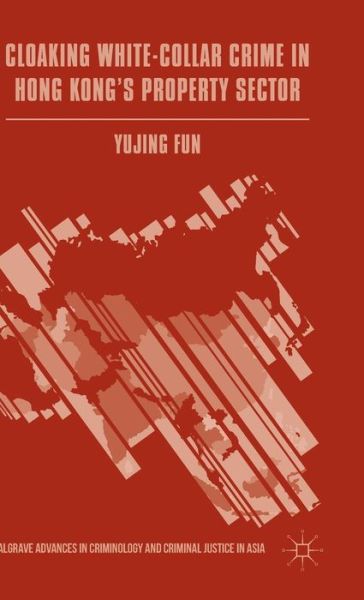 Cover for Yujing Fun · Cloaking White-Collar Crime in Hong Kong's Property Sector - Palgrave Advances in Criminology and Criminal Justice in Asia (Hardcover Book) [1st ed. 2016 edition] (2015)