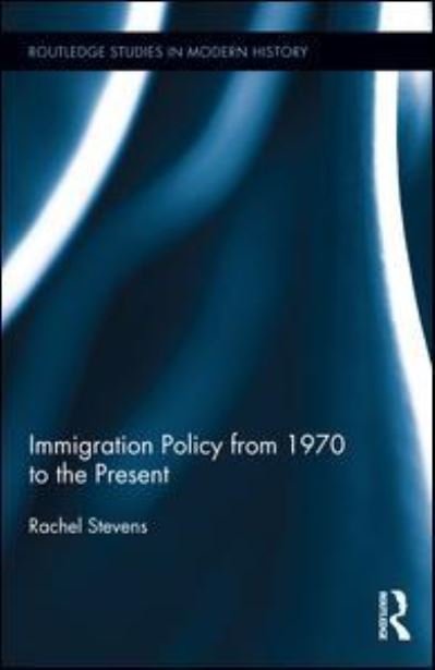 Cover for Rachel Stevens · Immigration Policy from 1970 to the Present - Routledge Studies in Modern History (Inbunden Bok) (2016)