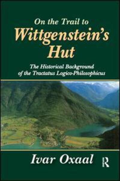 Cover for Ivar Oxaal · On the Trail to Wittgenstein's Hut: The Historical Background of the Tractatus Logico-philosphicus (Paperback Book) (2017)