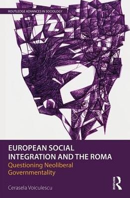 Cover for Cerasela Voiculescu · European Social Integration and the Roma: Questioning Neoliberal Governmentality - Routledge Advances in Sociology (Taschenbuch) (2018)