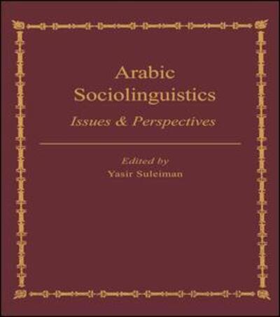 Arabic Sociolinguistics: Issues and Perspectives - Yasir Suleiman - Bücher - Taylor & Francis Ltd - 9781138963764 - 28. Februar 2016