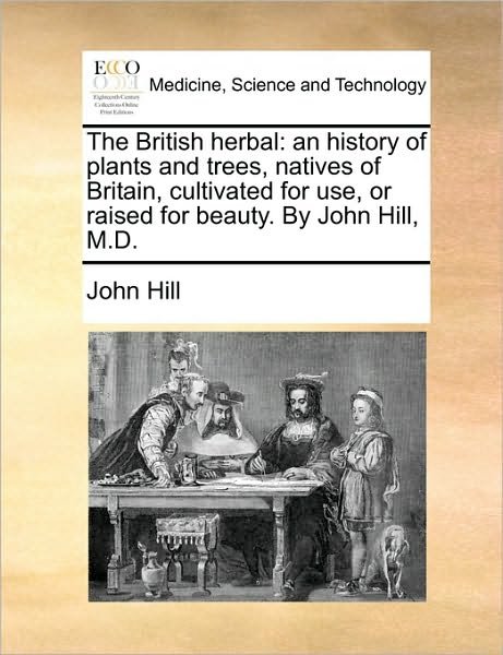 Cover for John Hill · The British Herbal: an History of Plants and Trees, Natives of Britain, Cultivated for Use, or Raised for Beauty. by John Hill, M.d. (Taschenbuch) (2010)