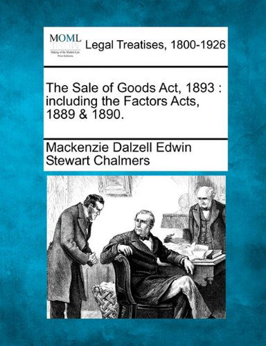 Cover for Mackenzie Dalzell Edwin Stewar Chalmers · The Sale of Goods Act, 1893: Including the Factors Acts, 1889 &amp; 1890. (Taschenbuch) (2010)