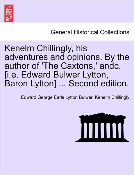 Cover for Edward George Earle Lytton Bulwer · Kenelm Chillingly, His Adventures and Opinions. by the Author of 'the Caxtons, ' Andc. [i.e. Edward Bulwer Lytton, Baron Lytton] ... Second Edition. (Paperback Book) (2011)