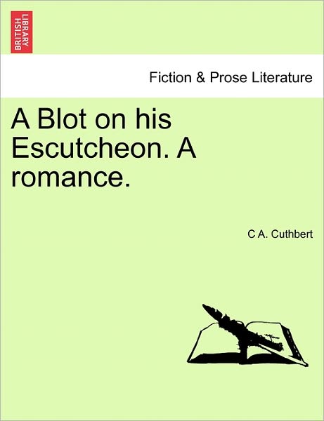 A Blot on His Escutcheon. a Romance. - C a Cuthbert - Books - British Library, Historical Print Editio - 9781241360764 - March 1, 2011