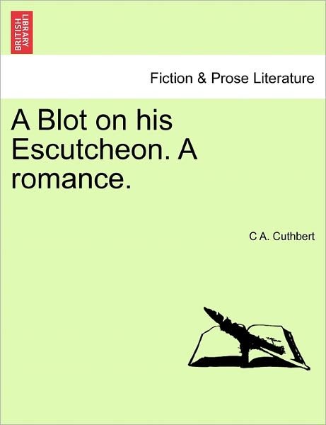 A Blot on His Escutcheon. a Romance. - C a Cuthbert - Bücher - British Library, Historical Print Editio - 9781241360764 - 1. März 2011