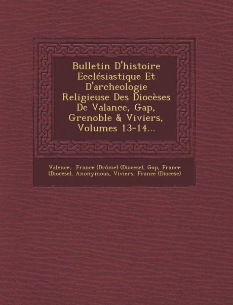 Bulletin D'histoire Ecclesiastique et D'archeologie Religieuse Des Dioceses De Valance, Gap, Grenoble & Viviers, Volumes 13-14... - Gap - Books - Saraswati Press - 9781249926764 - October 1, 2012