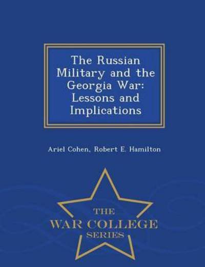 Cover for Ariel Cohen · The Russian Military and the Georgia War: Lessons and Implications - War College Series (Paperback Book) (2015)