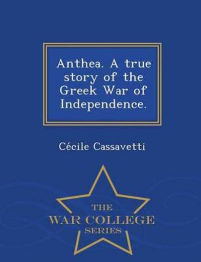 Cover for Ce Cile Cassavetti · Anthea. a True Story of the Greek War of Independence. - War College Series (Paperback Bog) (2015)
