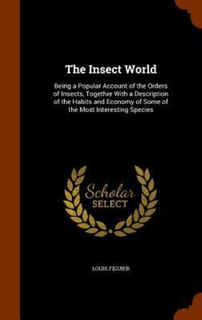 The Insect World - Louis Figuier - Libros - Arkose Press - 9781346313764 - 8 de noviembre de 2015