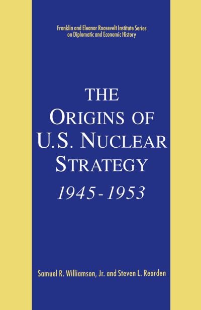 Cover for Samuel R. Williamson Jr · The Origins of U.S. Nuclear Strategy, 1945-1953 - The World of the Roosevelts (Paperback Book) [1st ed. 1993 edition] (1993)