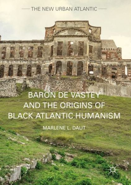 Marlene L. Daut · Baron de Vastey and the Origins of Black Atlantic Humanism - The New Urban Atlantic (Paperback Bog) [1st ed. 2017 edition] (2019)