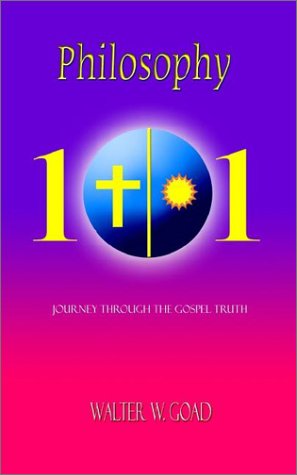 Cover for Walter W. Goad · Philosophy 101: Journey  Through the Gospel Truth (Paperback Book) (2003)