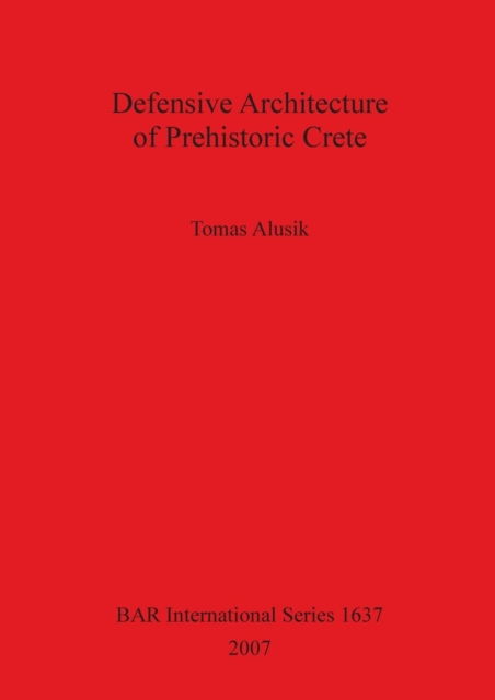 Cover for Tomas Alusik · Defensive Architecture of Prehistoric Crete - British Archaeological Reports International Series (Pocketbok) (2007)