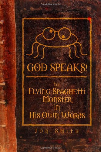 GOD SPEAKS! The Flying Spaghetti Monster in His Own Words - Jon Smith - Books - Lulu.com - 9781411682764 - March 23, 2006