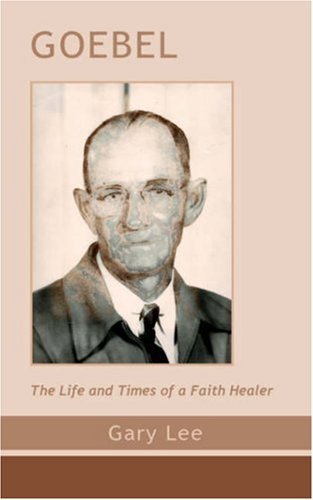 Cover for Gary Lee · Goebel: the Life and Times of a Faith Healer (Paperback Book) (2004)