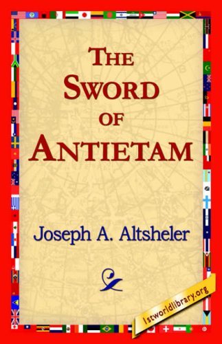 The Sword of Antietam - Joseph A. Altsheler - Books - 1st World Library - Literary Society - 9781421818764 - May 22, 2006