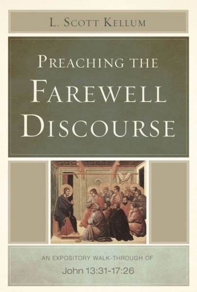 Cover for L. Scott Kellum · Preaching the Farewell Discourse: An Expository Walk-Through of John 13:31-17:26 (Paperback Bog) (2014)