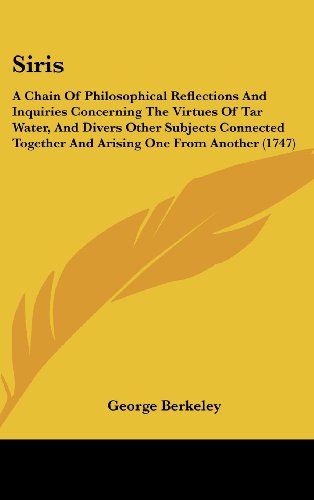 Cover for George Berkeley · Siris: a Chain of Philosophical Reflections and Inquiries Concerning the Virtues of Tar Water, and Divers Other Subjects Connected Together and Arising One from Another (1747) (Hardcover Book) (2008)