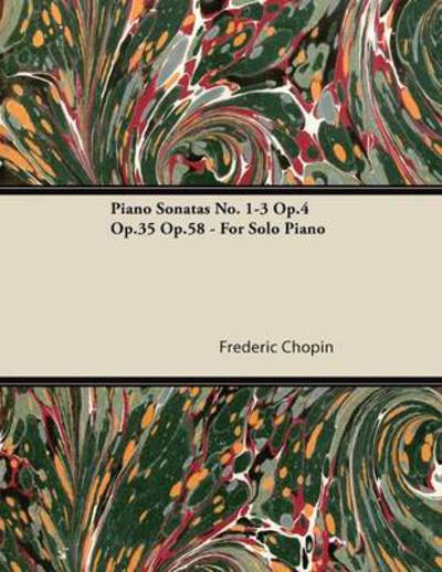 Piano Sonatas No. 1-3 Op.4 Op.35 Op.58 - for Solo Piano - Frederic Chopin - Boeken - Bakhsh Press - 9781447476764 - 9 januari 2013