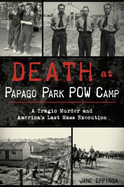 Cover for Jane Eppinga · Death at Papago Park POW Camp : A Tragic Murder and America's Last Mass Execution (Paperback Book) (2017)