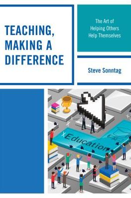 Teaching, Making a Difference: The Art of Helping Others Help Themselves - Steve Sonntag - Libros - Rowman & Littlefield - 9781475831764 - 3 de diciembre de 2016