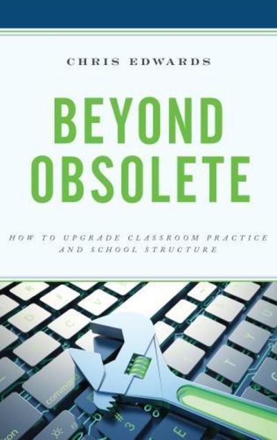 Cover for Chris Edwards · Beyond Obsolete: How to Upgrade Classroom Practice and School Structure (Paperback Book) (2018)