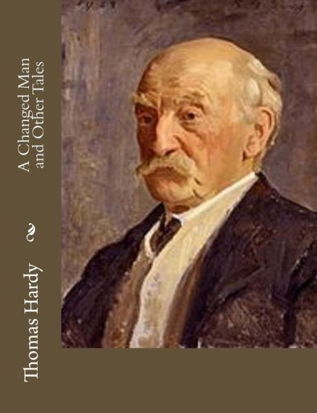 A Changed Man and Other Tales - Hardy, Thomas, Defendant - Books - Createspace - 9781484923764 - May 9, 2013