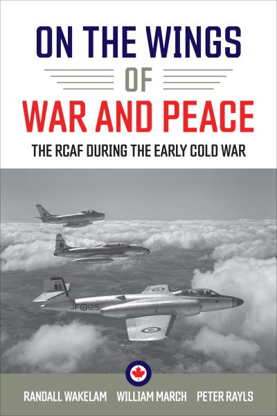 On the Wings of War and Peace: The RCAF during the Early Cold War (Paperback Book) (2023)