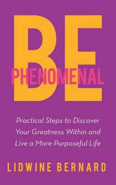 Cover for Lidwine Bernard · Be Phenomenal: Practical Steps to Discover Your Greatness Within and Live a More Purposeful Life (Paperback Book) (2015)