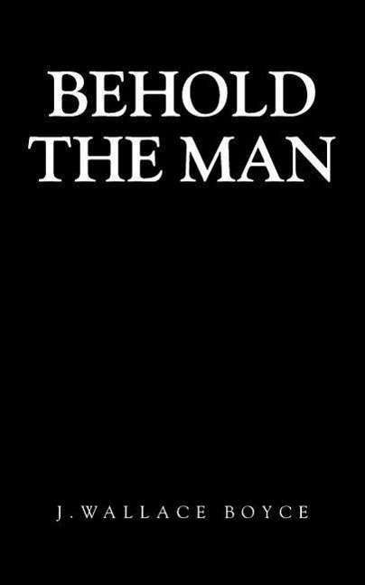 Cover for J Wallace Boyce · Behold the Man (Paperback Book) (2014)