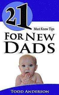 Cover for Todd Anderson · 21 Must Know Tips for New Dads (Paperback Bog) (2013)
