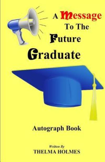 Cover for Thelma E Holmes · A Message to the Future Graduate (Paperback Book) (2013)