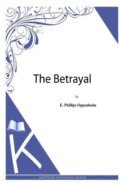 Cover for E Phillips Oppenheim · The Betrayal (Paperback Book) (2013)