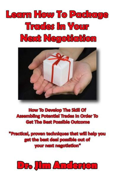 Cover for Jim Anderson · Learn How to Package Trades in Your Next Negotiation: How to Develop the Skill of Assembling Potential Trades in Order to Get the Best Possible Outcom (Paperback Book) (2014)