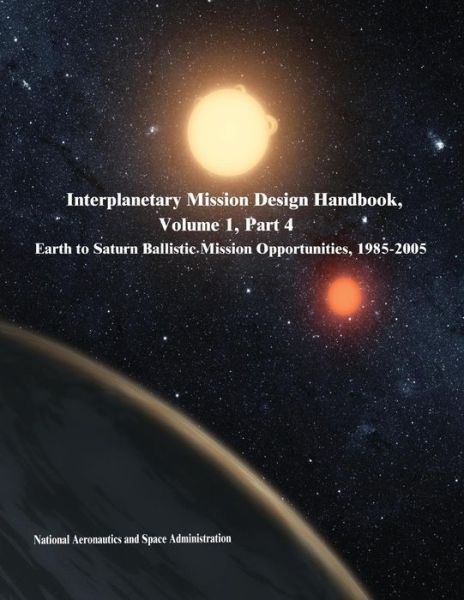 Cover for National Aeronautics and Administration · Interplanetary Mission Design Handbook, Volume 1, Part 4: Earth to Saturn Ballistic Mission Opportunities, 1985-2005 (Paperback Book) (2014)