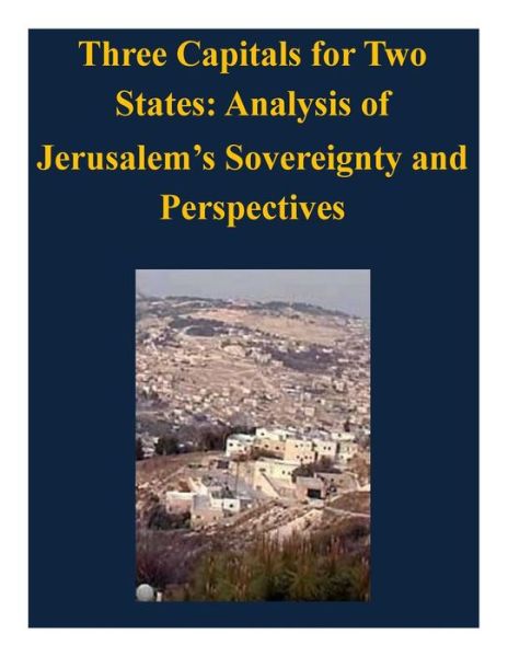 Cover for United States Army Command and General S · Three Capitals for Two States: Analysis of Jerusalem's Sovereignty and Perspectives (Paperback Book) (2014)